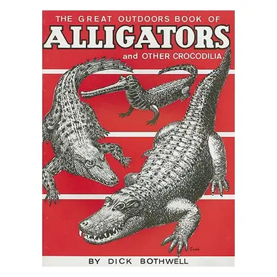 "Great Outdoors Book of Alligators & Other Crocodilia" - "" ("Bothwell Dick")(Paperback)