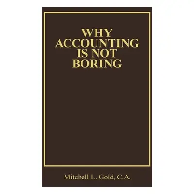 "Why Accounting Is Not Boring" - "" ("Gold C. a. Mitchell L.")(Pevná vazba)