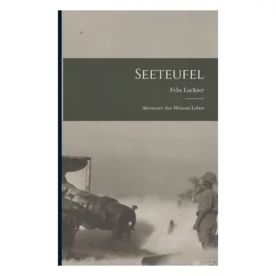 "Seeteufel: Abenteuer Aus Meinem Leben" - "" ("Felix Luckner (Graf Von)")(Paperback)