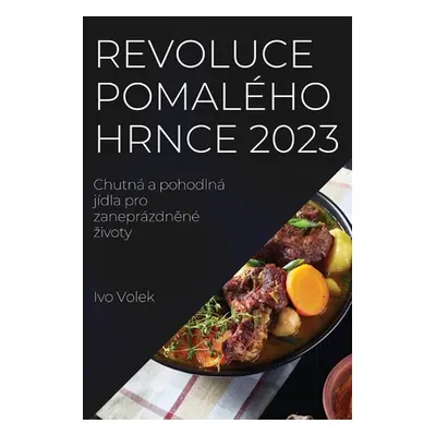 "Revoluce pomalho hrnce 2023: Chutn a pohodln jdla pro zaneprzdněn zivoty" - "" ("Volek Ivo")(Pa