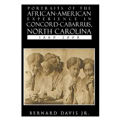 "Portraits of the African-American Experience in Concord-Cabarrus, North Carolina 1860-2008" - "