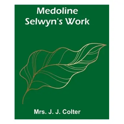 "Medoline Selwyn's Work" - "" ("J. J. Colter")(Paperback)