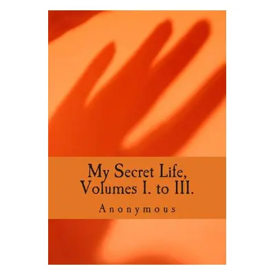 "My Secret Life, Volumes I. to III." - "" ("Anonymous")(Paperback)