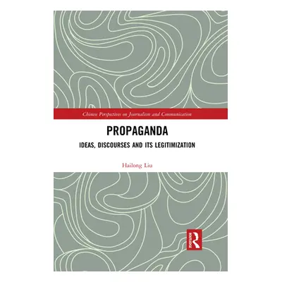 "Propaganda: Ideas, Discourses and its Legitimization" - "" ("Liu Hailong")(Paperback)