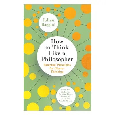 "How to Think Like a Philosopher" - "Essential Principles for Clearer Thinking" ("Baggini Julian