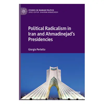 "Political Radicalism in Iran and Ahmadinejad's Presidencies" - "" ("Perletta Giorgia")(Paperbac