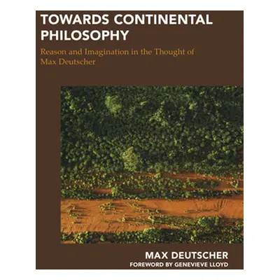 "Towards Continental Philosophy: Reason and Imagination in the Thought of Max Deutscher" - "" ("