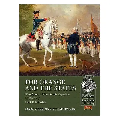 "For Orange and the States: The Army of the Dutch Republic, 1713-1772: Part I: Infantry" - "" ("