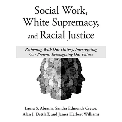 "Social Work, White Supremacy, and Racial Justice: Reckoning with Our History, Interrogating Our