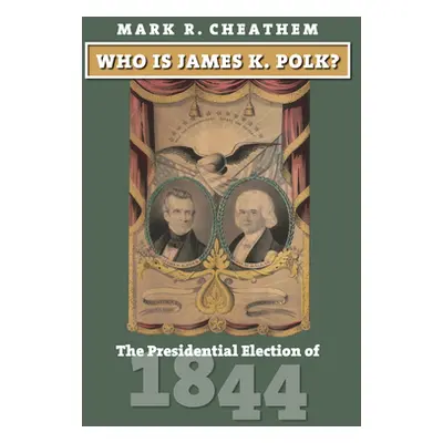 "Who Is James K. Polk?: The Presidential Election of 1844" - "" ("Cheathem Mark R.")(Pevná vazba