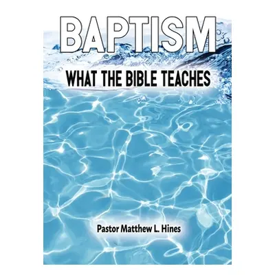 "Baptism: What the Bible Teaches" - "" ("Hines Matthew L.")(Paperback)