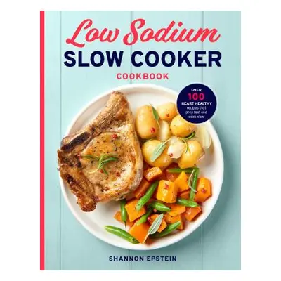 "Low Sodium Slow Cooker Cookbook: Over 100 Heart Healthy Recipes That Prep Fast and Cook Slow" -