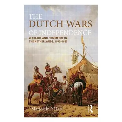 "The Dutch Wars of Independence: Warfare and Commerce in the Netherlands 1570-1680" - "" ("'T Ha