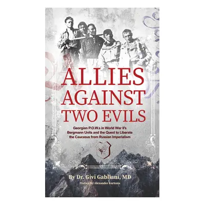 "Allies Against Two Evils: Georgian POWs in Wwii's Bergmann Units and the Quest to Liberate the 