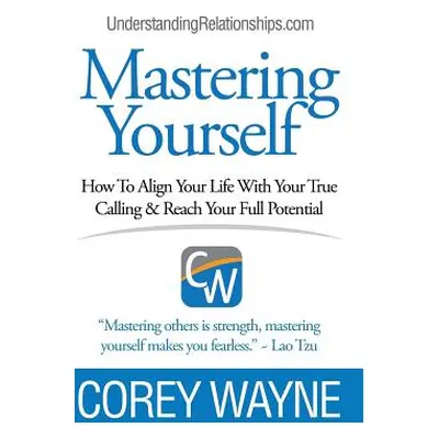 "Mastering Yourself, How To Align Your Life With Your True Calling & Reach Your Full Potential" 