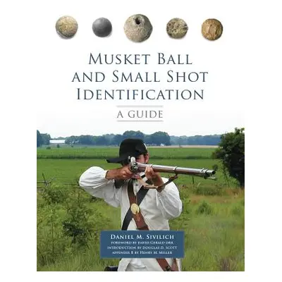 "Musket Ball and Small Shot Identification: A Guide" - "" ("Sivilich Daniel M.")(Paperback)