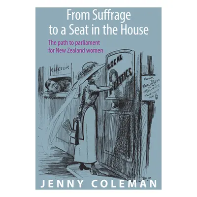 "From Suffrage to a Seat in the House: The Path to Parliament for New Zealand Women" - "" ("Cole