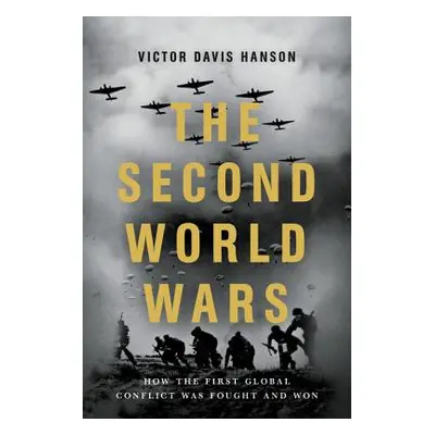 "The Second World Wars: How the First Global Conflict Was Fought and Won" - "" ("Hanson Victor D