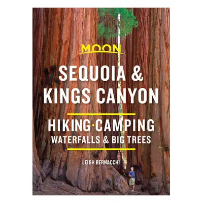 "Moon Sequoia & Kings Canyon: Hiking, Camping, Waterfalls & Big Trees" - "" ("Bernacchi Leigh")(