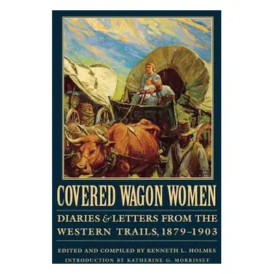 "Covered Wagon Women, Volume 11: Diaries and Letters from the Western Trails, 1879-1903" - "" ("