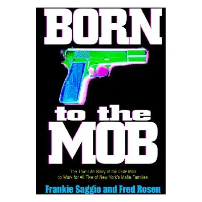 "Born to the Mob: The True-Life Story of the Only Man to Work for All Five of New York's Mafia F