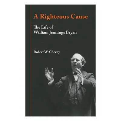 "A Righteous Cause: The Life of William Jennings Bryan" - "" ("Cherny Robert W.")(Paperback)