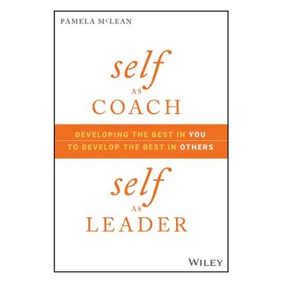 "Self as Coach, Self as Leader: Developing the Best in You to Develop the Best in Others" - "" (