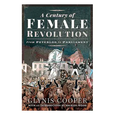 "A Century of Female Revolution: From Peterloo to Parliament" - "" ("Cooper Glynis")(Paperback)