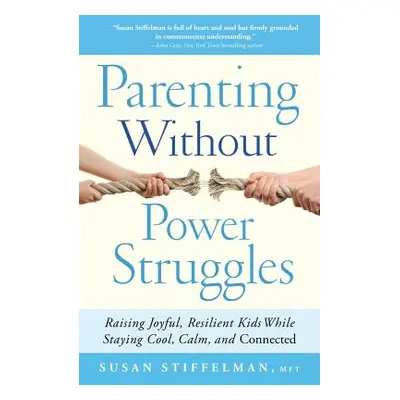 "Parenting Without Power Struggles: Raising Joyful, Resilient Kids While Staying Cool, Calm, and