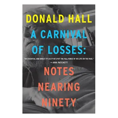 "A Carnival of Losses: Notes Nearing Ninety" - "" ("Hall Donald")(Paperback)