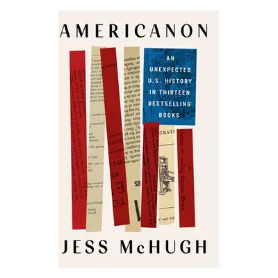 "Americanon: An Unexpected U.S. History in Thirteen Bestselling Books" - "" ("McHugh Jess")(Pevn