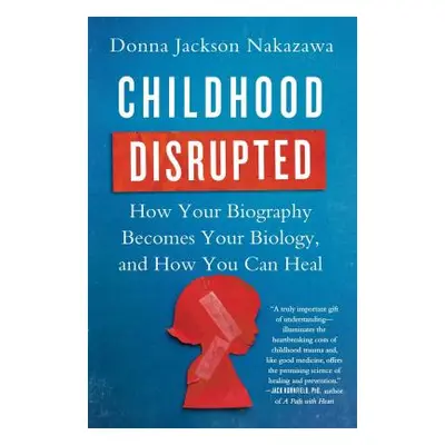 "Childhood Disrupted: How Your Biography Becomes Your Biology, and How You Can Heal" - "" ("Naka