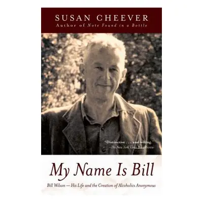 "My Name Is Bill: Bill Wilson--His Life and the Creation of Alcoholics Anonymous" - "" ("Cheever