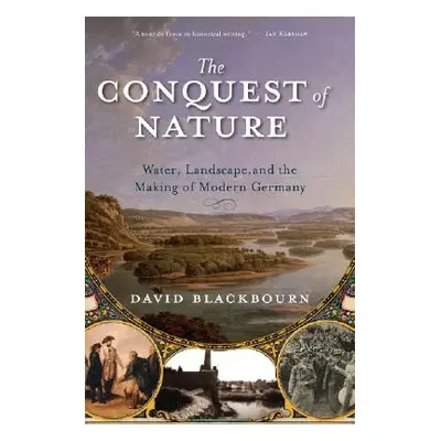 "Conquest of Nature: Water, Landscape, and the Making of Modern Germany" - "" ("Blackbourn David