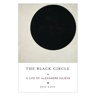 "The Black Circle: A Life of Alexandre Kojve" - "" ("Love Jeff")(Paperback)