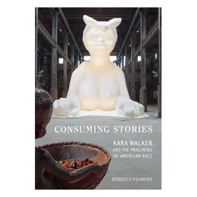 "Consuming Stories: Kara Walker and the Imagining of American Race" - "" ("Peabody Rebecca")(Pap