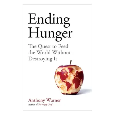 "Ending Hunger: The Quest to Feed the World Without Destroying It" - "" ("Warner Anthony")(Pevná