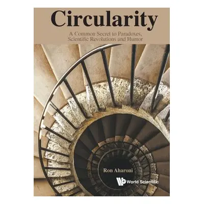 "Circularity: A Common Secret to Paradoxes, Scientific Revolutions and Humor" - "" ("Aharoni Ron