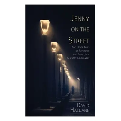 "Jenny on the Street: And Other Tales of Reverence and Revolution by a Very Young Man" - "" ("Ha