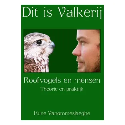 "Dit is Valkerij, Roofvogels en mensen, Theorie en praktijk" - "" ("Vanommeslaeghe Kune")(Paperb