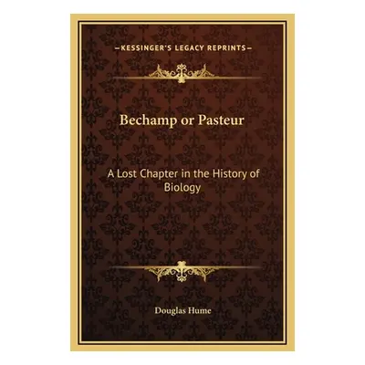 "Bechamp or Pasteur: A Lost Chapter in the History of Biology" - "" ("Hume Douglas")(Pevná vazba