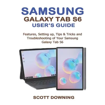 "Samsung Galaxy Tab S6 User's Guide: Features, Setting up, Tips & Tricks and Troubleshooting of 