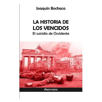 "La Historia de los Vencidos: El suicidio de Occidente" - "" ("Bochaca Joaqun")(Paperback)