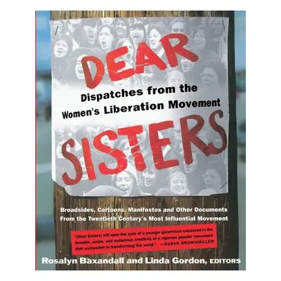 "Dear Sisters: Dispatches from the Women's Liberation Movement" - "" ("Baxandall Rosalyn Fraad")