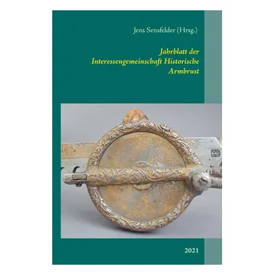 "Jahrblatt der Interessengemeinschaft Historische Armbrust: 2021" - "" ("Sensfelder Jens")(Paper