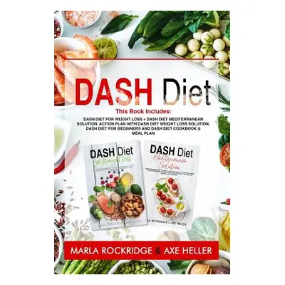 "Dash Diet: This Book Includes: Dash Diet for Weight Loss + Dash Diet Mediterranean Solution. Ac