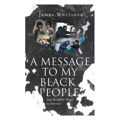 "A Message to My Black People - Stop Being the Nigga in America" - "" ("Whitaker James")(Paperba