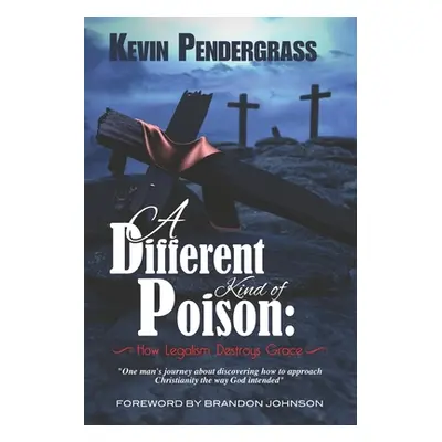 "[Official] A Different Kind of Poison: How Legalism Destroys Grace" - "" ("Pendergrass Kevin")(