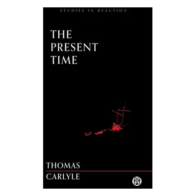 "The Present Time - Imperium Press (Studies in Reaction)" - "" ("Carlyle Thomas")(Paperback)