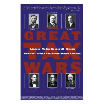 "The Great Tax Wars: Lincoln--Teddy Roosevelt--Wilson How the Income Tax Transformed America" - 